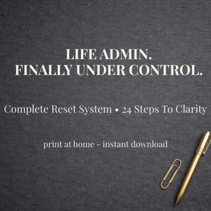 May include: A dark grey background with white text: "LIFE ADMIN. FINALLY UNDER CONTROL." Below, it says "Complete Reset System • 24 Steps To Clarity." A gold pen and paperclip are in the bottom right corner.