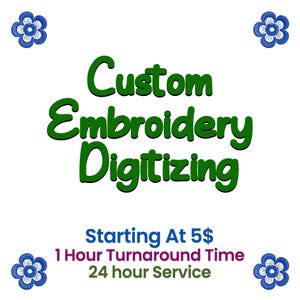 May include: White background with the text "Custom Embroidery Digitizing" in green. The text "Starting At 5$", "1 Hour Turnaround Time", and "24 hour Service" are also displayed. Blue flower graphics are in each corner.
