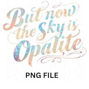 May include: A digital graphic with the text "But now the Sky is Opalite" in a script font. The text is in shades of blue, orange, and purple. Below the text is the text "PNG FILE" in a bold, black font.