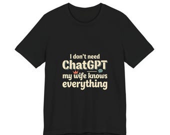 Ich brauche keinen ChatGPT meine Frau weiß alles T-Shirt | Lustige Frau Tee Geschenk