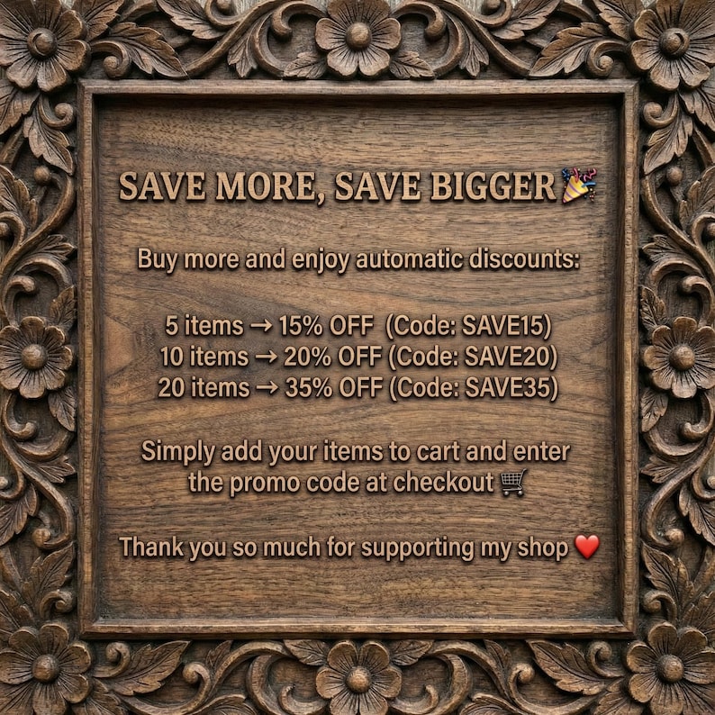 May include: A wooden sign with carved floral border. The sign reads "SAVE MORE, SAVE BIGGER" and lists discount codes for bulk purchases: SAVE15, SAVE20, and SAVE35. The sign is a warm brown color.