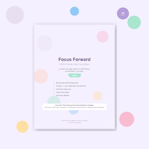 May include: A white sheet titled "Focus Forward" with the subtitle "ADHD-Friendly Daily Focus Sheet." The sheet includes a list of features and the word "FREE" in a green box. The background is light purple with colourful circles.