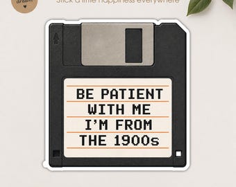 Be Patient With Me I_m From the 1900s Sticker, Funny Millennial Sticker, Retro Floppy Disk Vinyl Sticker