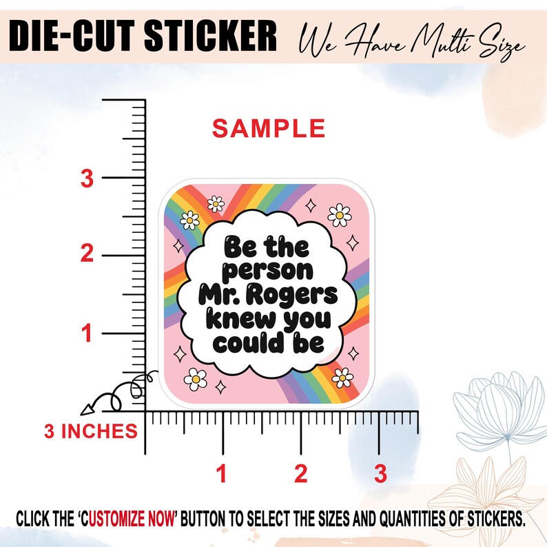 May include: Square die-cut sticker with a pink background, rainbow, and the text "Be the person Mr. Rogers knew you could be." The sticker is 3 inches wide. White flowers and stars surround the text.