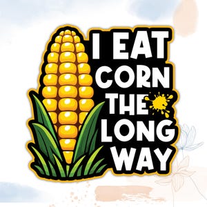 May include: A sticker featuring a cartoon ear of corn with green leaves. The text "I EAT CORN THE LONG WAY" is in white letters on a black background, with a yellow splatter graphic.