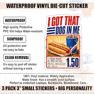 Puede incluir: Una pegatina de vinilo impermeable troquelada con un perrito caliente y un vaso de refresco con el texto I GOT THAT DOG IN ME. El gr&aacute;fico incluye un precio de 1,50 por un perrito caliente de 113 g y un refresco de 591 ml. Mide 7,62 cm.