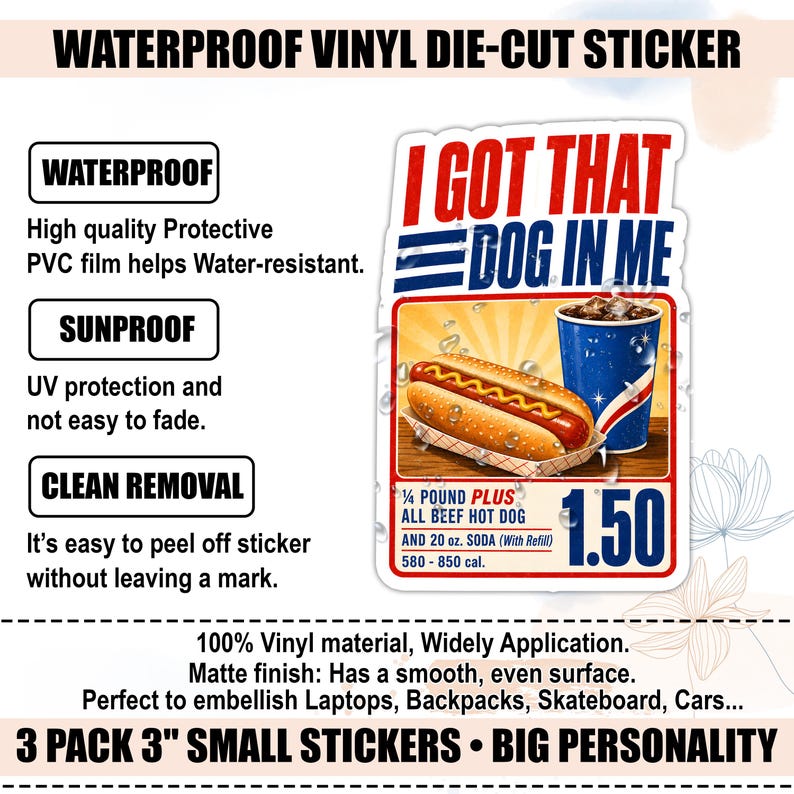 Puede incluir: Una pegatina de vinilo impermeable troquelada con un perrito caliente y un vaso de refresco con el texto I GOT THAT DOG IN ME. El gr&aacute;fico incluye un precio de 1,50 por un perrito caliente de 113 g y un refresco de 591 ml. Mide 7,62 cm.