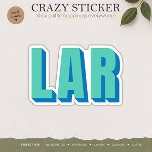 May include: A teal and blue sticker with the letters "LAR" in a 3D effect. The sticker is labeled "CRAZY STICKER" and the text "Stick a little happiness everywhere" is above the letters. The sticker is perfect for water bottles, notebooks, laptops, journals, and more.
