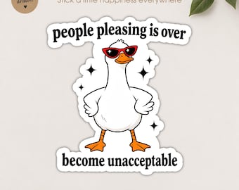 Pleasing Is Over Become Unacceptable Sticker, Funny Goose Decal, Weatherproof