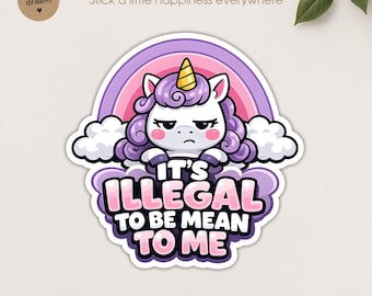 Funny Unicorn Sticker, It’s Illegal To Be Mean To Me Vinyl Decal, Cute Rainbow Laptop Water Bottle Sticker Gift