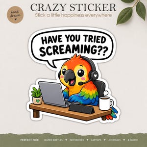 May include: A colorful sticker featuring a cartoon parrot wearing a headset and working on a laptop. The parrot is sitting at a desk with a coffee mug and a small plant. The speech bubble says, "HAVE YOU TRIED SCREAMING??" The sticker is labeled "CRAZY STICKER".