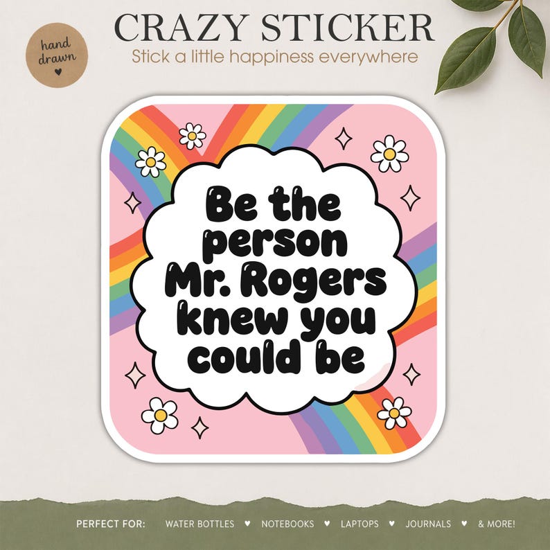 May include: A square sticker with a pink background, a rainbow, and the text "Be the person Mr. Rogers knew you could be." The sticker also features white daisies and small diamond shapes. The words "CRAZY STICKER" are at the top.