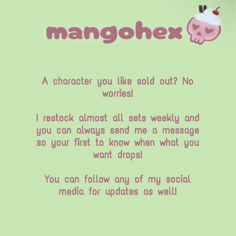 May include: Light green background with the text "mangohex" in pink. The text says, "A character you like sold out? No worries!" and "I restock almost all sets weekly." A pink skull with a dessert on top is in the upper right corner.