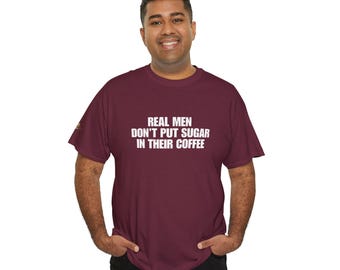 Real Men Don't Put Sugar In Coffee Shirt, schweres Baumwoll-Grafik-T-Shirt