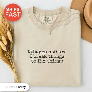 Debugger: Where I Break Things to Fix Things Shirt, Programmer Humor Tee, Coding Enthusiast Gift, Software Bug Shirt, Developer Joke Tee image 3