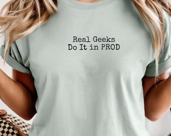 Funny Debugging Shirt, Real Geeks Do it in Prod, Release Day Humor Tee, Software Team Gift, Coding Top, Gift for Sister, Gift for Friend