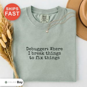 Debugger: Where I Break Things to Fix Things Shirt, Programmer Humor Tee, Coding Enthusiast Gift, Software Bug Shirt, Developer Joke Tee image 4
