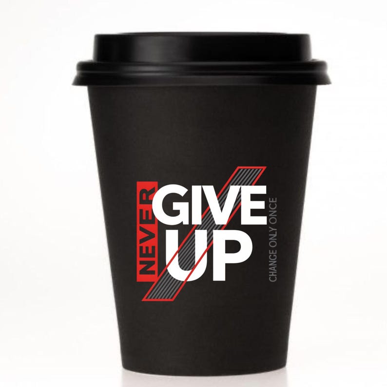 May include: Black disposable coffee cup with a black lid. The cup features the words "NEVER GIVE UP" in white and red, with the phrase "CHANGE ONLY ONCE" printed vertically on the side.