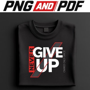 May include: Black crew neck sweatshirt with the words "NEVER GIVE UP" in white and red block letters. The phrase "CHANGE ONLY ONCE" is printed vertically on the right side. The top of the image reads "PNG AND PDF" in black and red.