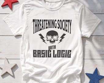 Threatening Society Basic Logic T-Shirt, Sarcastic Intellectual Political Dry Humor Tee
