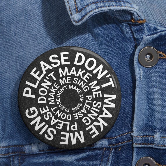 Please Don't Make Me Sing pin buttons | Funny Singer Badge