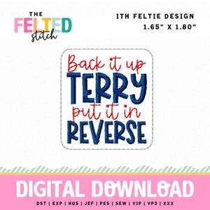 May include: A white square with the text "Back it up TERRY put it in REVERSE" in red and blue. The design is 1.65" x 1.80" and is a digital download. The top left corner has the words "THE FELTED stitch" in pink, green, and black.