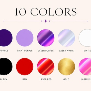 May include: A color chart titled 10 COLORS displaying ten circular swatches labeled Purple, Light Purple, Laser Purple, Laser White, White, Black, Red, Laser Red, Gold, and Laser Pink, showcasing a variety of solid and metallic finishes.