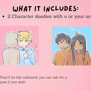 May include: A pink background with the text "WHAT IT INCLUDES:" and "2 Character doodles with u or your oc". Two cartoon illustrations of couples are shown. One couple is in a blue background, and the other is in a light blue background. Text at the bottom says "They'll be like indicated, you can ask for a pose if you wish".