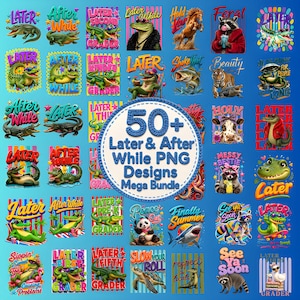 May include: A collection of over 50 PNG designs with the phrases "Later" and "After While" featuring various animal characters. The designs include alligators, raccoons, and other animals with text overlays on a blue background.