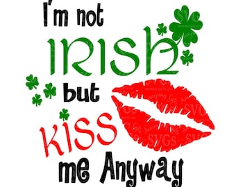 SVG - I'm Not Irish but Kiss Me Anyway - DXF - St Patricks Day svg - Fun Irish Tshirt svg - Kiss me Irish svg - Tshirt svg - Pallet Sign svg