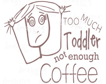 Too much toddler not enough coffee svg, New baby svg, coffee svg