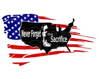 SVG - Never Forget The Sacrifice - Military SVG - Patriotic SVG - Fallen Soldier svg - Flag - Memorial Day - 4th of July - Independance Day