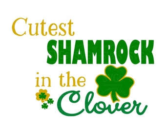 SVG - Cutest Shamrock in the Clover - DXF - St Patricks Day - Irish - St Paddys Day - Onesie Design - Tshirt Design