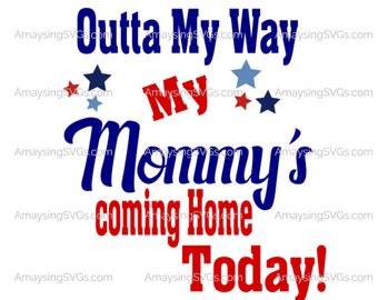 Outta my way my Mommy's coming home today svg Soldier Homecoming Military svg Patriotic svg Mommy's coming home svg Military Mom svg Veteran