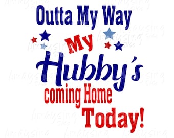 Outta my way my Hubby's coming home today, Soldier Homecoming Military, Patriotic svg Hubby's coming home svg Military Husband svg Veteran