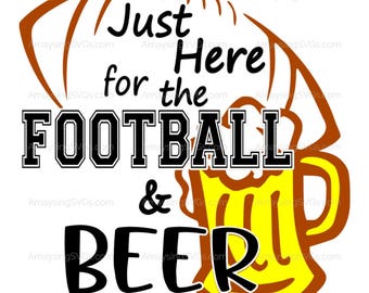 SVG - Just here for the Football and Beer Football svg Superbowl svg Beer svg Mens Tshirt svg Fathers Day svg Dad svg Football and Beer svg