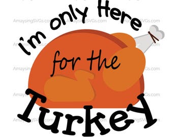 SVG - I'm only here for the Turkey - Thanksgiving svg - turkey svg- tshirt svg- Thanksgiving tshirt svg - baby thanksgiving tshirt - fall