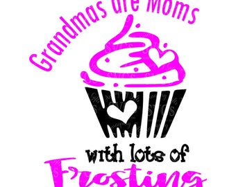 SVG - Grandmas are Moms with lots of Frosting - DXF - Grandma - Mom - Tshirt SVG - Card Design - Pallet Sign svg - Nana - Mimi - Abuella