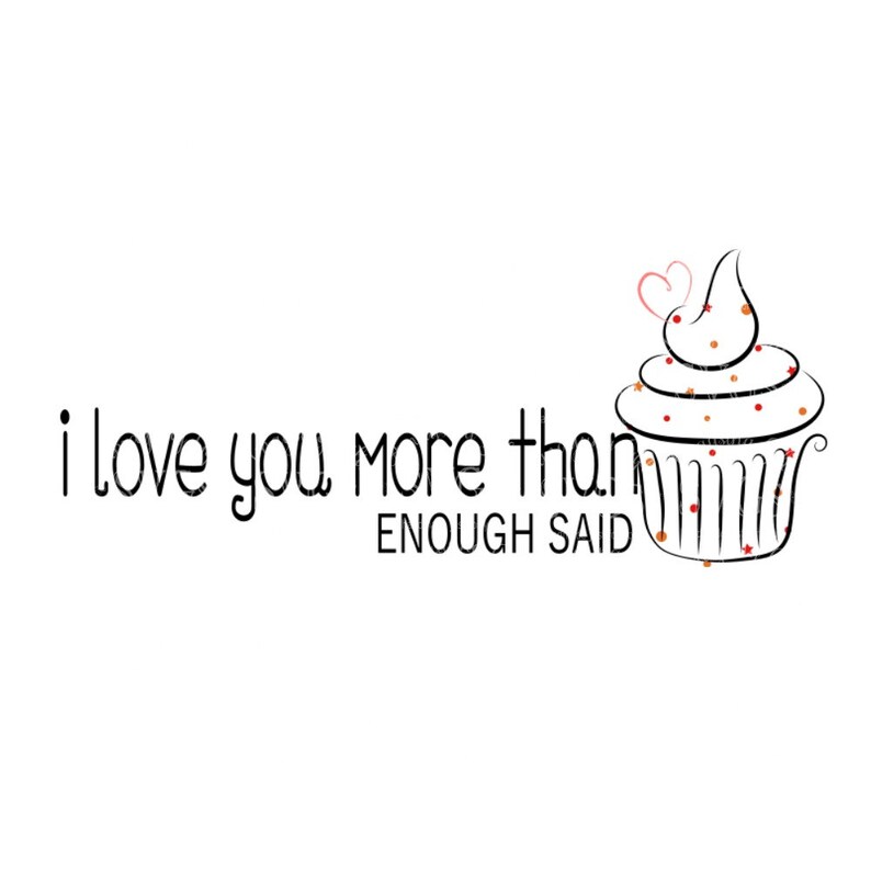 Download SVG I Love You More Than Cupcakes Enough Said Valentine | Etsy