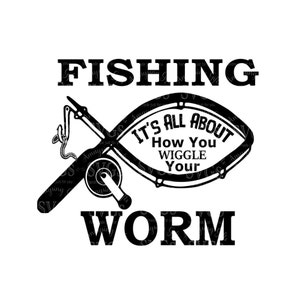 Fishing SVG: How You Wiggle Your Worm Design (Digital Download)