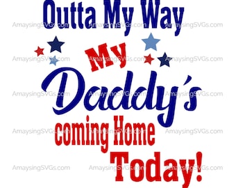 Outta my way my Daddy's coming home today svg Soldier Homecoming Military svg Patriotic svg Daddy's coming home svg Military Dad svg Veteran