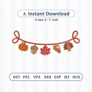 May include: An embroidery design featuring a curved orange line with five hanging icons: an orange pumpkin, a brown acorn, a red maple leaf, a slice of pumpkin pie, and a turkey. Text reads Instant Download, 4 size: 4 - 7 inch, DST, PES, VP3, XXX, EXP, JEF, HUS.