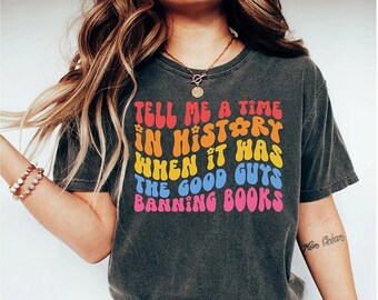 Comfort Colors® Shirt, Tell Me A Time In History When It Was The Good Guys Banning Books T-shirt, Librarians Shirt, Funny Book lover shirt