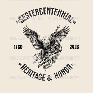 May include: A vintage-style graphic featuring a bald eagle with outstretched wings, clutching an American flag. The design includes the text "SESTERCENTENNIAL," "HERITAGE & HONOR," and the years 1760 and 2026, all in a distressed font. The background is a neutral beige.