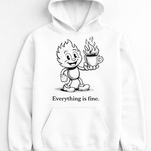 May include: White hoodie with a front pocket and a drawstring hood. The graphic shows a cartoon character with flames for hair holding a cup of coffee with flames, with the text "Everything is fine."