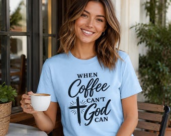 When Coffee Cant God Can T Shirt | Christian Coffee Lover Tee