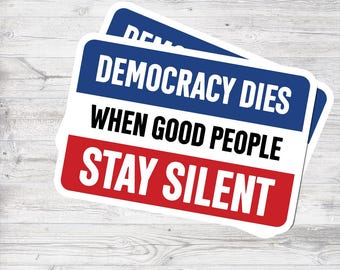 Democracy Dies When Good People Stay Silent Sticker, Democrat Protest Political Waterproof Die cut Sticker for Water Bottle Car Gift