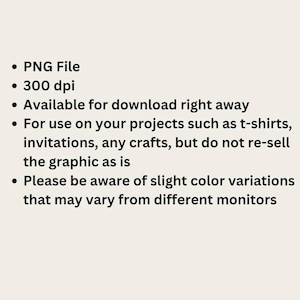 Puede incluir: Un gr&aacute;fico de informaci&oacute;n digital con texto negro sobre un fondo claro. El texto dice: PNG File, 300 dpi, Available for download right away, For use on your projects such as t-shirts, invitations, any crafts, but do not re-sell the graphic as is, Please be aware of slight color variations that may vary from different monitors.