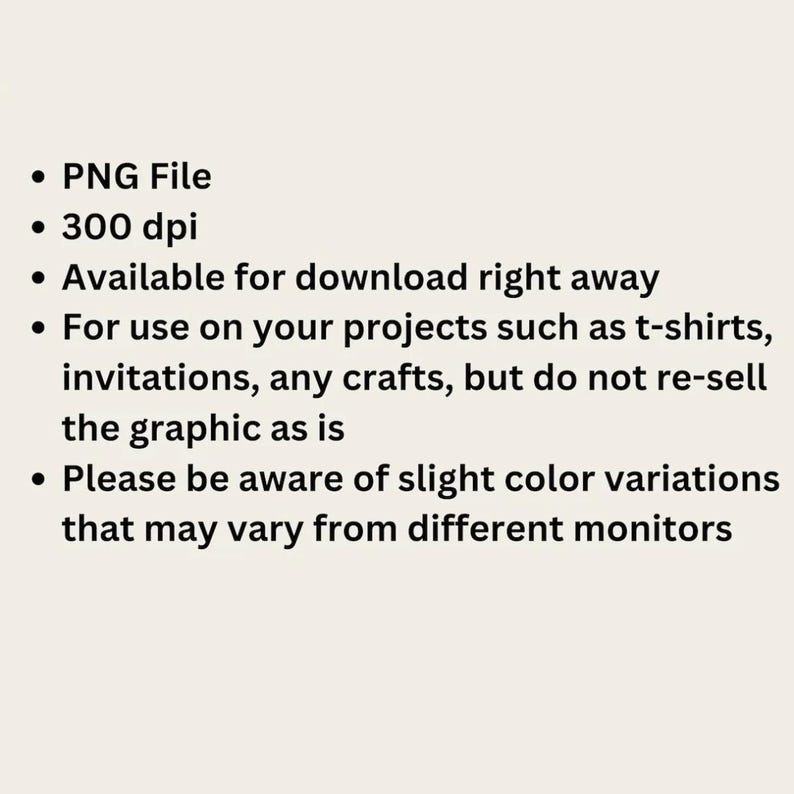 Puede incluir: Un gr&aacute;fico de informaci&oacute;n digital con texto negro sobre un fondo claro. El texto dice: PNG File, 300 dpi, Available for download right away, For use on your projects such as t-shirts, invitations, any crafts, but do not re-sell the graphic as is, Please be aware of slight color variations that may vary from different monitors.