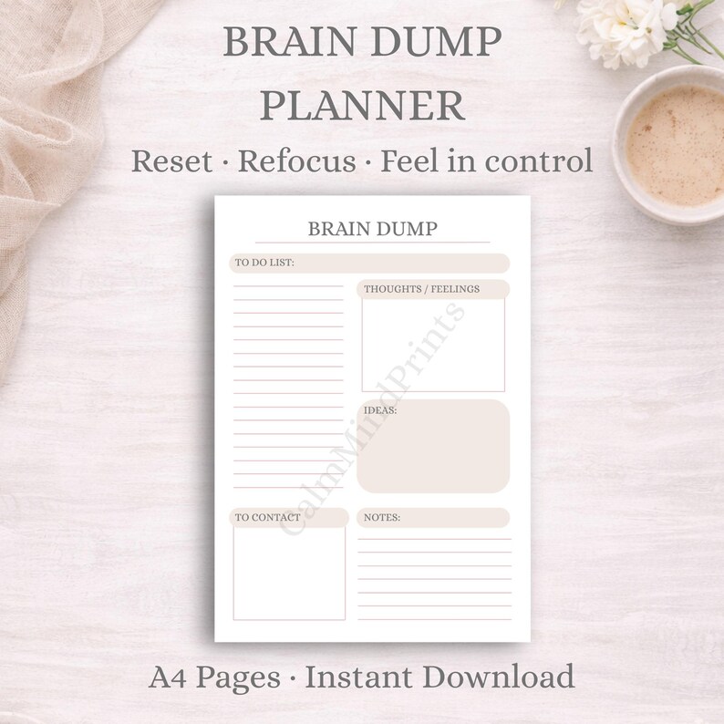 May include: A white Brain Dump Planner with the text "Brain Dump Planner" and the phrases "Reset, Refocus, Feel in control." The planner includes sections for to-do lists, thoughts, ideas, and notes. The text "A4 Pages &bull; Instant Download" is at the bottom.